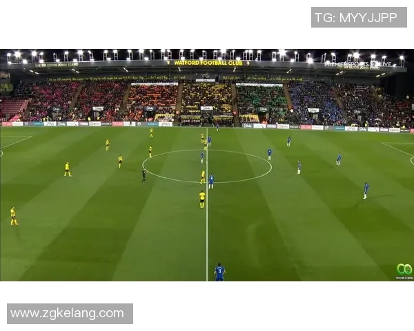 沃特福德主场迎战切尔西全场精彩回顾与赛后分析